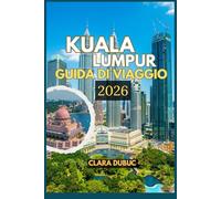 KUALA LUMPUR GUIDA DI VIAGGIO 2026: Scopri monumenti iconici, segreti locali ed esperienze autentiche nel cuore pulsante del sud-est asiatico, dai ... alla cultura, alla cucina e all'avventura.