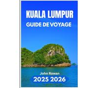 KUALA LUMPUR GUIDE DE VOYAGE 2025 2026: Un compagnon complet pour À la découverte de la ville, de la culture, de la cuisine et de la vie urbaine les plus efficaces d'Asie du Sud-Est