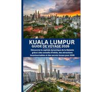 KUALA LUMPUR GUIDE DE VOYAGE 2026: Découvrez la capitale dynamique de la Malaisie grâce à des conseils d'initiés, des attractions incontournables et des secrets locaux pour 2026