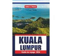 Kuala Lumpur Guide De Voyage 2026: Explorer les temples, les rues commerçantes, les arts et les saveurs locales d'une capitale d'Asie du Sud-Est