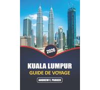 Kuala Lumpur Guide De Voyage 2026: Explorez les joyaux cachés, la cuisine locale, la culture, les conseils d'initiés et des aventures inoubliables dans la capitale de la Malaisie