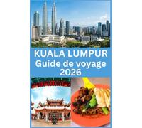 KUALA LUMPUR Guide de voyage 2026: Votre Guide Complet des Monuments Emblématiques, Trésors Cachés, Cuisine Locale, Expériences Culturelles et ... pour un Voyage Inoubliable à Kuala Lumpur