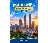 KUALA LUMPUR GUIDE DE VOYAGE 2027: Des tours Petronas aux grottes de Batu : un guide pratique pour découvrir la capitale de la Malaisie