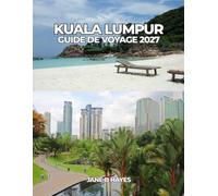 KUALA LUMPUR GUIDE DE VOYAGE 2027: Votre guide essentiel de la capitale dynamique de la Malaisie