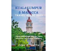 KUALA LUMPUR & MALACCA TRAVEL GUIDE 2023: Unlock Hidden Gems, Must-See Sights, Adventures, and Thrilling Experiences (Travel Made Simple: Itinerary Series)