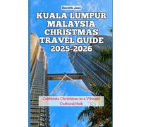 Kuala Lumpur Malaysia Christmas Travel Guide 2025-2026: Celebrate Christmas in a Vibrant Cultural Hub (Christmas and Winter Travel Guide 2025 - 2026)