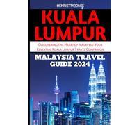 KUALA LUMPUR MALAYSIA TRAVEL GUIDE 2024: Discovering the Heart of Malaysia: Your Essential Kuala Lumpur Travel Companion for 2024 (TRAVEL BOOKS)