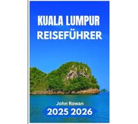KUALA LUMPUR REISEFÜHRER 2025 2026: Ein vollständiger Begleiter für Entdecken Sie Südostasiens effizienteste Stadt, Kultur, Küche und Stadtleben