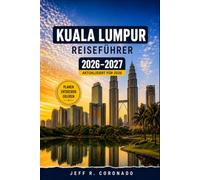 KUALA LUMPUR REISEFÜHRER 2026-2027: Ein praktischer Begleiter zur Erkundung von Malaysias Hauptstadt, von den Gassen in Chinatown bis zu den Rooftop Bars