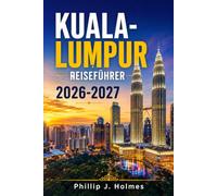 KUALA LUMPUR REISEFÜHRER 2026-2027: Spaziergänge durch Stadtviertel, lokale Küche, Tempelrouten und Routen für kleines Budget für Erstbesucher und Wiederkehrer