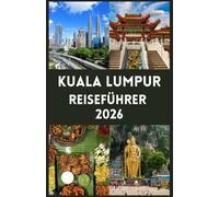 KUALA LUMPUR Reiseführer 2026: Entdecken Sie berühmte Sehenswürdigkeiten, versteckte Juwelen, lokale Aromen und wichtige Tipps für eine unvergessliche Reise