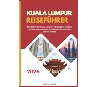 KUALA LUMPUR REISEFÜHRER 2026: Entdecken Sie Kuala Lumpur: Verborgene Schätze, aufregende Abenteuer und lokale Geheimnisse warten auf Sie!