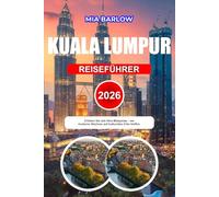 KUALA LUMPUR REISEFÜHRER 2026: Erleben Sie das Herz Malaysias wo moderne Skylines auf kulturelles Erbe treffen.
