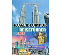 KUALA LUMPUR REISEFÜHRER 2026: Ihr Insider-Pass zu Kultur, Küche und Stadtabenteuern