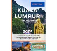 Kuala Lumpur Travel Guide 2024: A Complete Guide to Kuala Lumpur’s Top Attractions, Insider Tips, and Itineraries for a Memorable Vacation in Malaysia