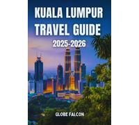 KUALA LUMPUR TRAVEL GUIDE 2025-2026: An Insider's journey Through Malaysia Most Dynamic Destination
