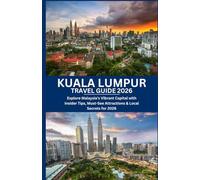 KUALA LUMPUR TRAVEL GUIDE 2026: Explore Malaysia’s Vibrant Capital with Insider Tips, Must-See Attractions & Local Secrets for 2026