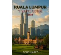Kuala Lumpur Travel Guide 2026: Explore Smarter - 25 Handpicked Adventures, Tips, and Cultural Treasures Across Kuala Lumpur (include a map)