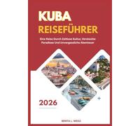 KUBA REISEFÜHRER 2026: EINE REISE DURCH ZEITLOSE KULTUR, VERSTECKTE PARADIESE UND UNVERGESSLICHE ABENTEUER