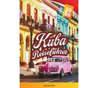 KUBA REISEFÜHRER 2026: Erkunden Sie Havanna, Oldtimer, Salsa-Nächte, Kolonialstädte, weiße Sandstrände, kubanische Küche und Insider-Reisetipps