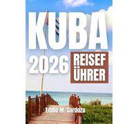 KUBA REISEFÜHRER 2026: Erleben Sie die Schönheit der Karibik