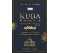KUBA REISEFÜHRER 2026: Kubanische Odyssee: Entdecken Sie das Land der Freude und Widerstandskraft