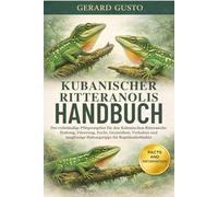 KUBANISCHER RITTERANOLIS HANDBUCH: Der vollständige Pflegeratgeber für den Kubanischen Ritteranolis: Haltung, Fütterung, Zucht, Gesundheit, Verhalten ... Haltungstipps für Reptilienliebhaber