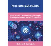 Kubernetes 1.35 Mastery: Allows in-place CPU and memory resizing for running Pods without restarts on cgroup v2 (The Future Developers)