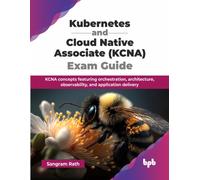 Kubernetes and Cloud Native Associate (KCNA) Exam Guide : KCNA concepts featuring orchestration, architecture, observability, and application delivery