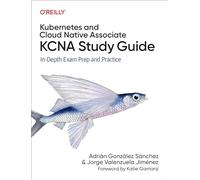 Kubernetes and Cloud Native Associate (Kcna) Study Guide: In-Depth Exam Prep and Practice