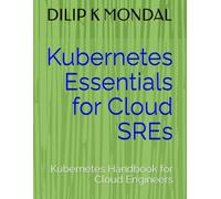 Kubernetes Essentials for Cloud SREs: Kubernetes Handbook for Cloud Engineers (SRE & DevOps Essentials)