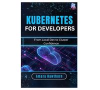 Kubernetes for Developers: From Local Dev to Cluster Confidence