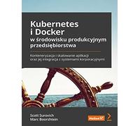 Kubernetes i Docker w środowisku produkcyjnym przedsiębiorstwa.: Konteneryzacja i skalowanie aplikacj