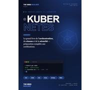 Kubernetes: Le grand livre du débutant à l'expert certifié - Architecture, réseau, stockage, sécurité, GitOps et OpenShift, avec préparation aux certifications CKA, CKAD & CKS