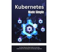 Kubernetes Made Simple: An Easy Step-by-Step Guide to Learning Kubernetes for Developers and DevOps Engineers