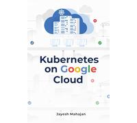 Kubernetes on Google Cloud: Google Kubernetes Engine