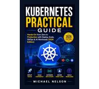 Kubernetes Practical Guide: Hands-On from Zero to Production with Deploy, Scale, GitOps & AI Workloads (2026 Edition)
