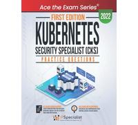Kubernetes Security Specialist (CKS): +230 Exam Practice Questions with detailed explanations and reference links: First Edition - 2022