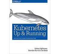 Kubernetes - Up and Running: Dive Into the Future of Infrastructure