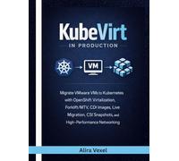 KubeVirt in Production: Migrate VMware VMs to Kubernetes with OpenShift Virtualization, Forklift/MTV, CDI Images, Live Migration, CSI Snapshots, and High-Performance Networking