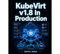 KubeVirt v1.8 In Production: Run Virtual Machines On Kubernetes With OpenShift Virtualization, VMware Migration, KVM, Storage, Networking, Security, Monitoring, And GitOps