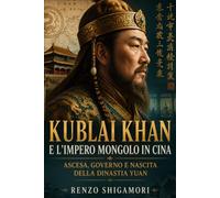 Kublai Khan e l’impero mongolo in Cina: Ascesa, governo e nascita della dinastia Yuan