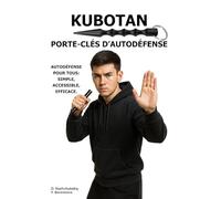 Kubotan. Porte-clés d’autodéfense.: Autodéfense pour tous : simple, accessible, efficace. ([FR] Manuel de survie authentique)