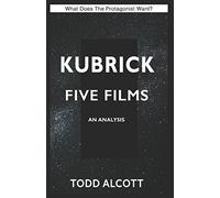 KUBRICK: FIVE FILMS: An Analysis (What Does The Protagonist Want?)