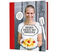 Kuchen backen mit Christina: Einfache und schnelle Back-Rezepte, die ganz sicher gelingen! U.a. Blechkuchen, Guglhupf, Torten, Biskuit-Rouladen. Mit Anleitung für Rührteig, Biskuitteig, Mürbteig & Co.