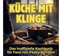 Küche mit Klinge: Das inoffizielle Kochbuch für Fans von Peaky Blinders. 40 Rezepte für jedes Kochlevel: schnell, lecker, einfach