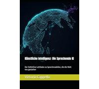 Künstliche Intelligenz: Die Sprechende KI: Der Definitive Leitfaden zu Sprachmodellen, die die Welt neu gestalten