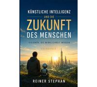 Künstliche Intelligenz-Die Zukunft des Menschen: Visionen die Wirlichkeit werden (Der Weg zum Überfluß)