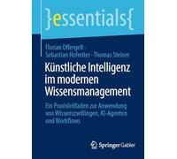 Künstliche Intelligenz im modernen Wissensmanagement: Ein Praxisleitfaden zur Anwendung von Wissenszwillingen, KI-Agenten und Workflows (essentials)