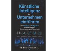 Künstliche Intelligenz im Unternehmen einführen: Von Chatbots zu KI-Agenten: Strategie, Roadmap, Governance und digitale Transformation (Künstliche Intelligenz im 21. Jahrhundert)